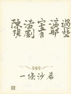 陈浩宇演过的电视剧有哪些