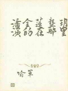 潘金莲龚玥菲主演的在哪里看