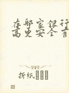 存哪家银行利息高更安全有保障