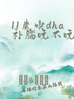 11岁吃dha补脑晚不晚