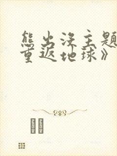 熊出没主题曲《重返地球》