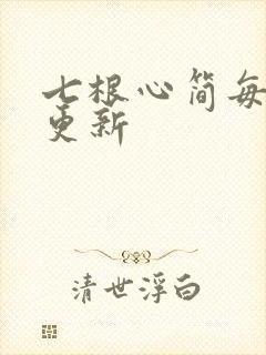 七根心简每周几更新