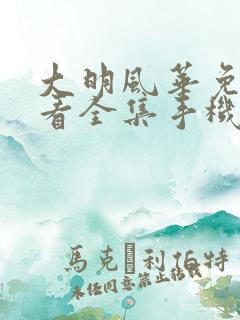 大明风华免费观看全集手机