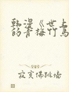 韩漫《世上最好的青梅竹马》小说