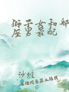 狮子女和哪个星座男最配