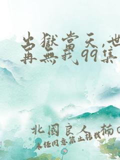 出狱当天,世间再无我99集