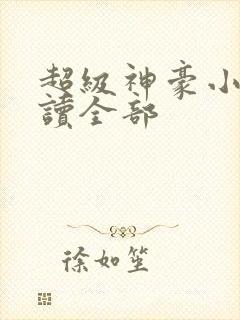 超级神豪小说阅读全部