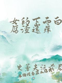 女的下面白色豆腐渣还痒