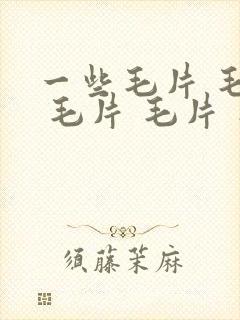 一些毛片 毛片 毛片 毛片 毛片