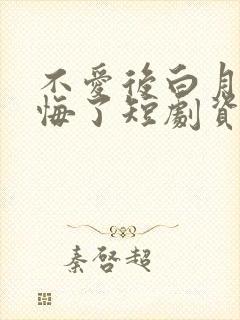 不爱后白月光后悔了短剧资源