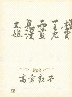 又见面了,楼小姐漫画免费在线