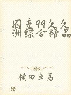 国产99久久亚洲综合精品