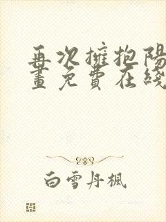 再次拥抱阳光漫画免费在线观看漫画