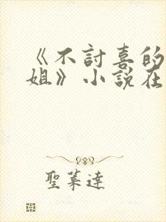 《不讨喜的大小姐》小说在线阅读