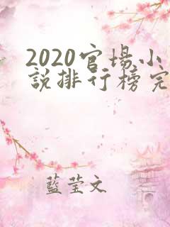 2020官场小说排行榜完结版前十名