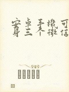 安卓手机可以分身三个微信吗