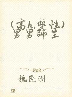 (高h,双性)男男师生