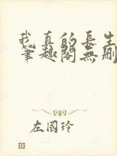 我真的长生不老笔趣阁无删减