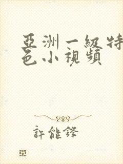 亚洲一级特大黄色小视频