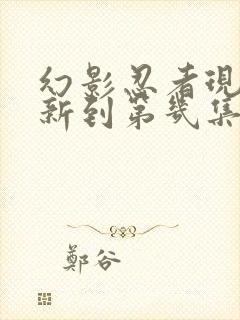 幻影忍者现在更新到第几集了