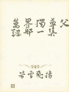 万界独尊父子相认哪一集