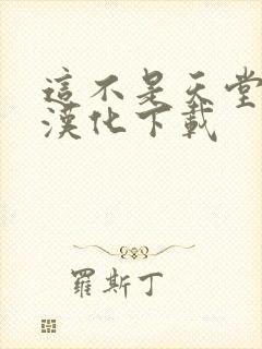 这不是天堂安卓汉化下载