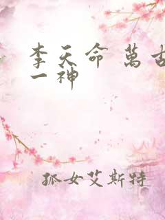 李天命 万古第一神