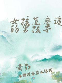 女孩怎么追喜欢的男孩子