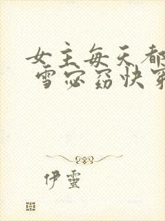 女主每天都在求 雪宓窈快穿