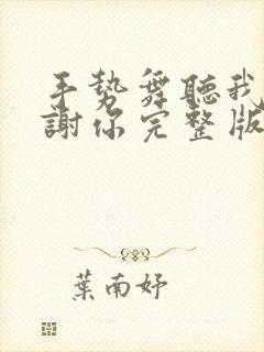 手势舞听我说谢谢你完整版