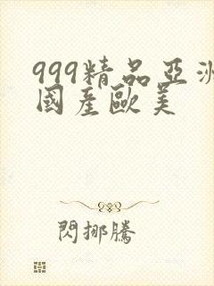 999精品亚洲国产欧美