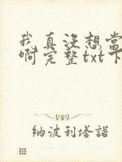 我真没想当皇帝啊完整txt下载