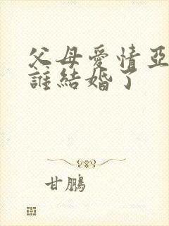 父母爱情亚菲和谁结婚了