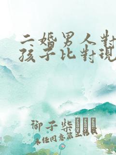 二婚男人对前妻孩子比对现任妻子好