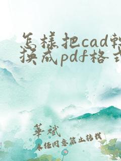 怎样把cad转换成pdf格式保存