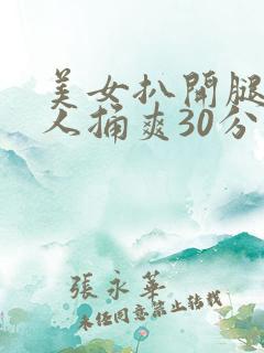 美女扒开腿让男人捅爽30分钟