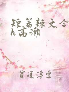 短篇辣文合集高h高潮