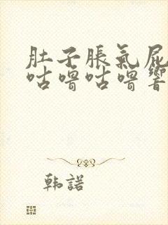 肚子胀气屁多还咕噜咕噜响