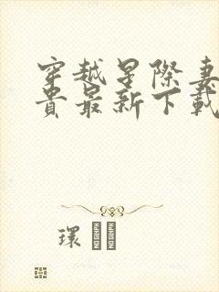 穿越星际妻荣夫贵最新下载