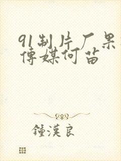 91制片厂果冻传媒何苗