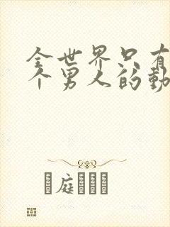 全世界只有我一个男人的动漫