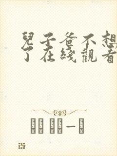 儿子爸不想努力了在线观看