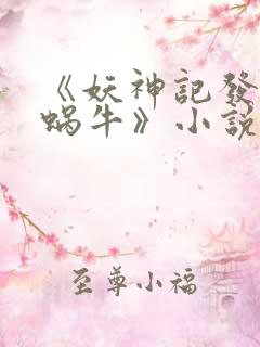 《妖神记发飙的蜗牛》小说