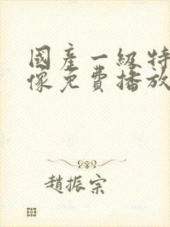 国产一级特黄录像免费播放