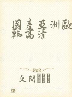 国产亚洲欧美日韩高清