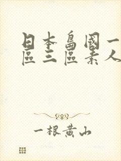 日本岛国一区二区三区素人