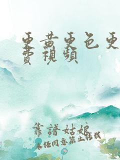 更黄更色更爽免费视频