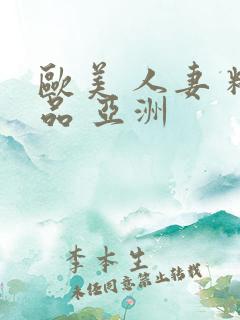 欧美 人妻 精品 亚洲