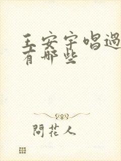 王安宇唱过的歌有哪些