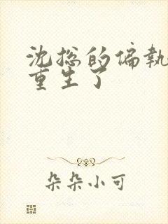 沈总的偏执娇妻重生了